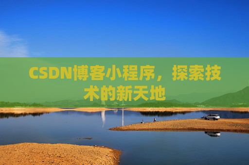 CSDN博客小程序，探索技术的新天地